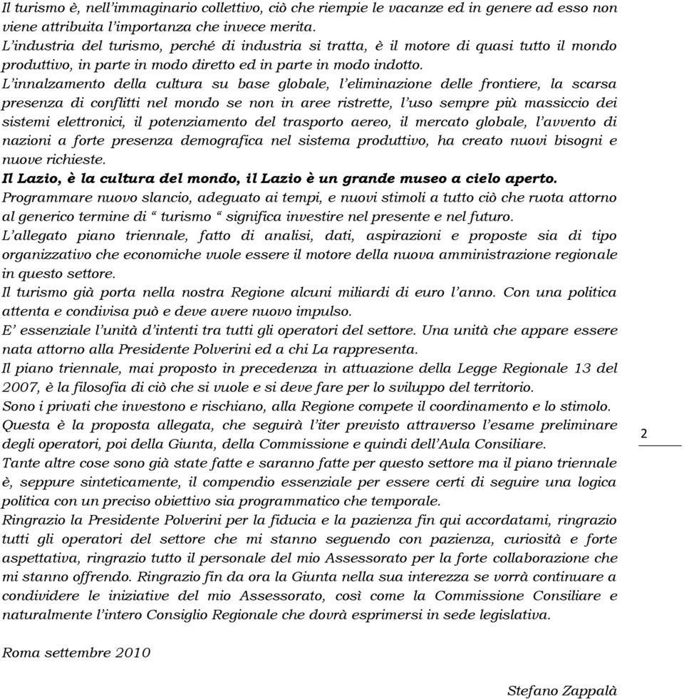 L innalzamento della cultura su base globale, l eliminazione delle frontiere, la scarsa presenza di conflitti nel mondo se non in aree ristrette, l uso sempre più massiccio dei sistemi elettronici,