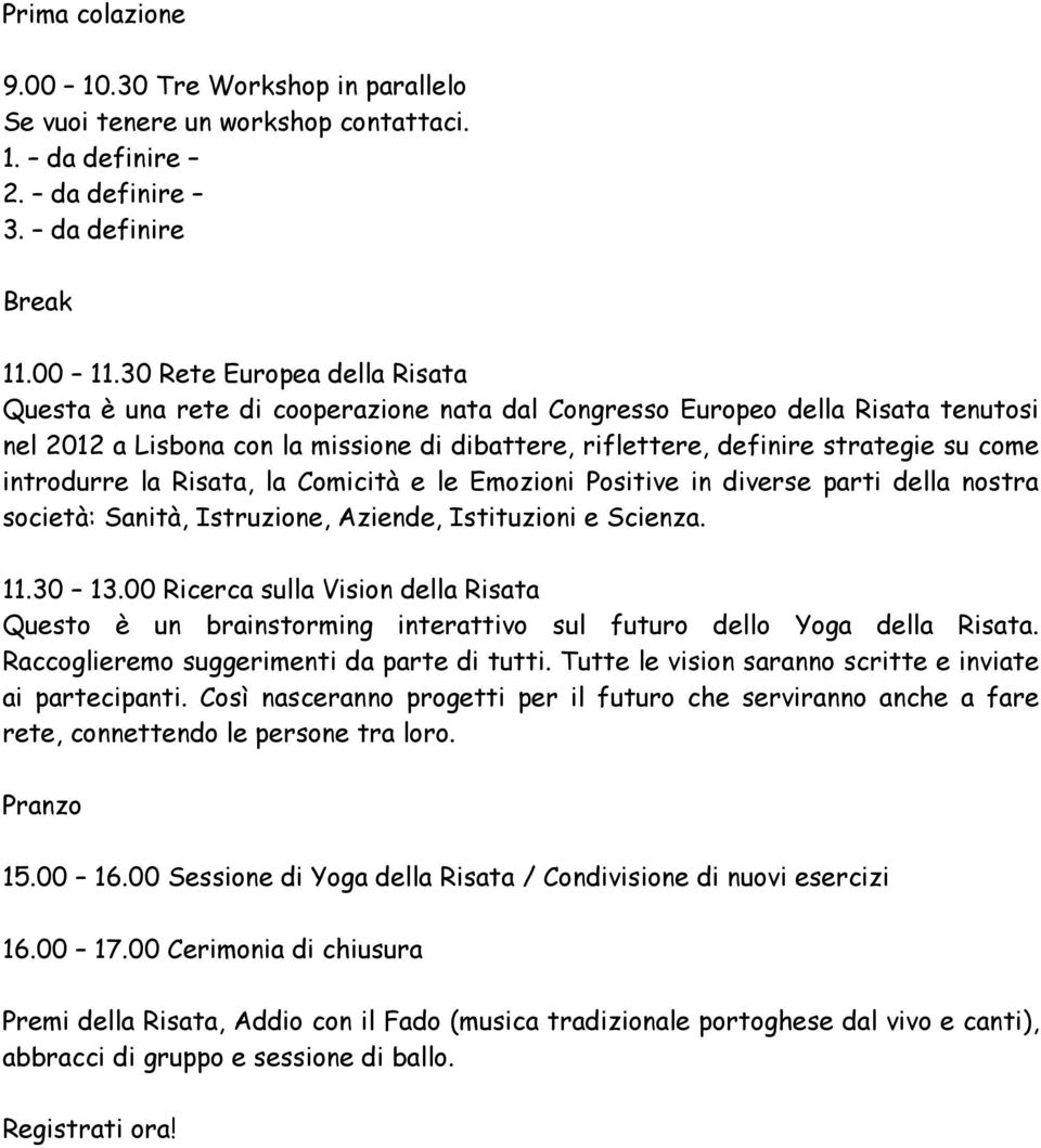 introdurre la Risata, la Comicità e le Emozioni Positive in diverse parti della nostra società: Sanità, Istruzione, Aziende, Istituzioni e Scienza. 11.30 13.