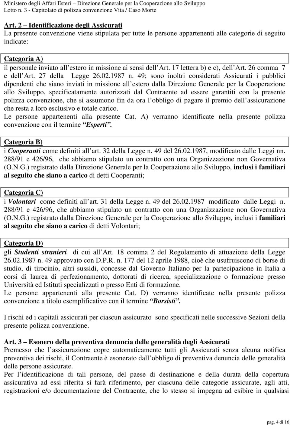 49; sono inoltri considerati Assicurati i pubblici dipendenti che siano inviati in missione all estero dalla Direzione Generale per la Cooperazione allo Sviluppo, specificatamente autorizzati dal