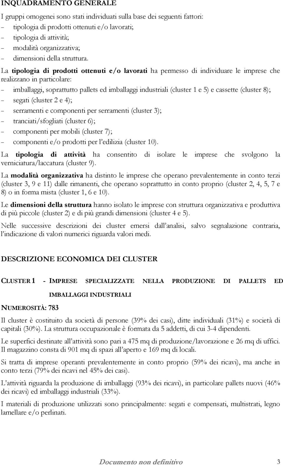 La tipologia di prodotti ottenuti e/o lavorati ha permesso di individuare le imprese che realizzano in particolare: imballaggi, soprattutto pallets ed imballaggi industriali (cluster 1 e 5) e