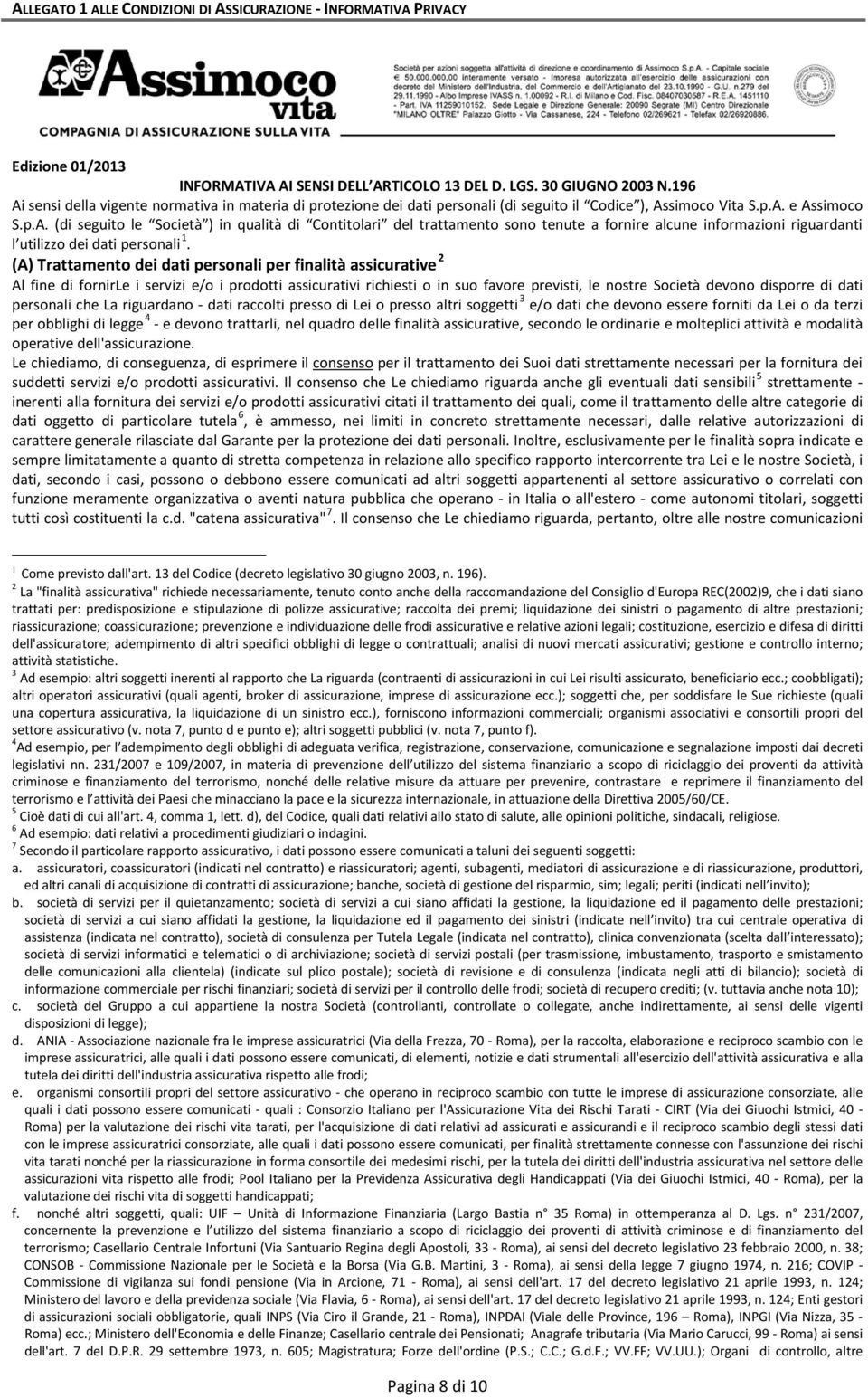 (A) Trattamento dei dati personali per finalità assicurative 2 Al fine di fornirle i servizi e/o i prodotti assicurativi richiesti o in suo favore previsti, le nostre Società devono disporre di dati