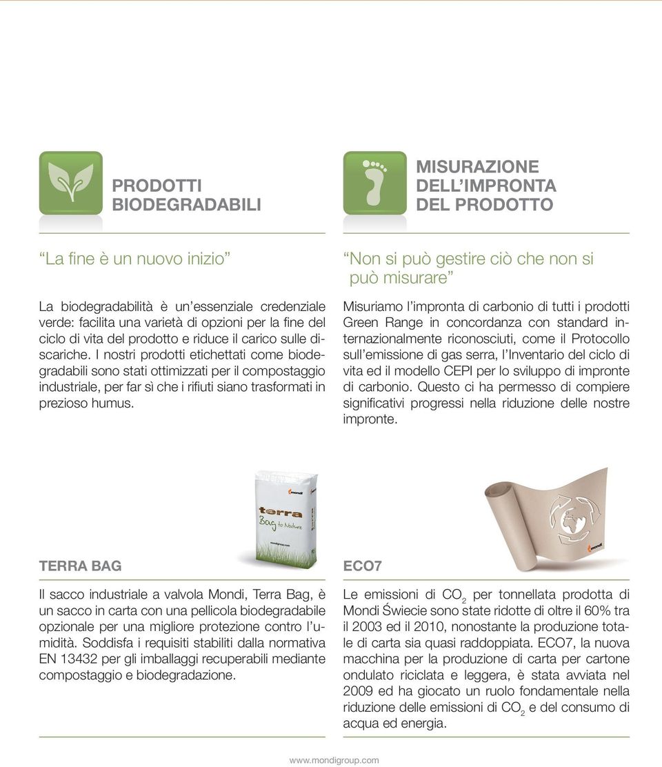 I nostri prodotti etichettati come biodegradabili sono stati ottimizzati per il compostaggio industriale, per far sì che i rifiuti siano trasformati in prezioso humus.