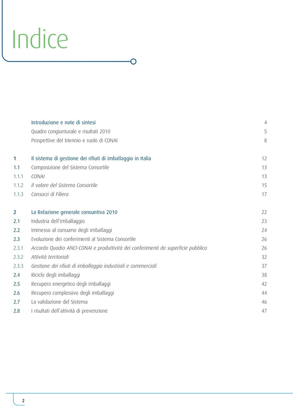 1 Industria dell imballaggio 23 2.2 Immesso al consumo degli imballaggi 24 2.3 Evoluzione dei conferimenti al Sistema Consortile 26 2.3.1 Accordo Quadro ANCI-CONAI e produttività dei conferimenti da superficie pubblica 26 2.