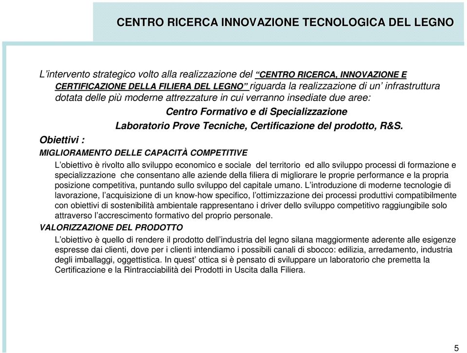 R&S. MIGLIORAMENTO DELLE CAPACITÀ COMPETITIVE L obiettivo è rivolto allo sviluppo economico e sociale del territorio ed allo sviluppo processi di formazione e specializzazione che consentano alle