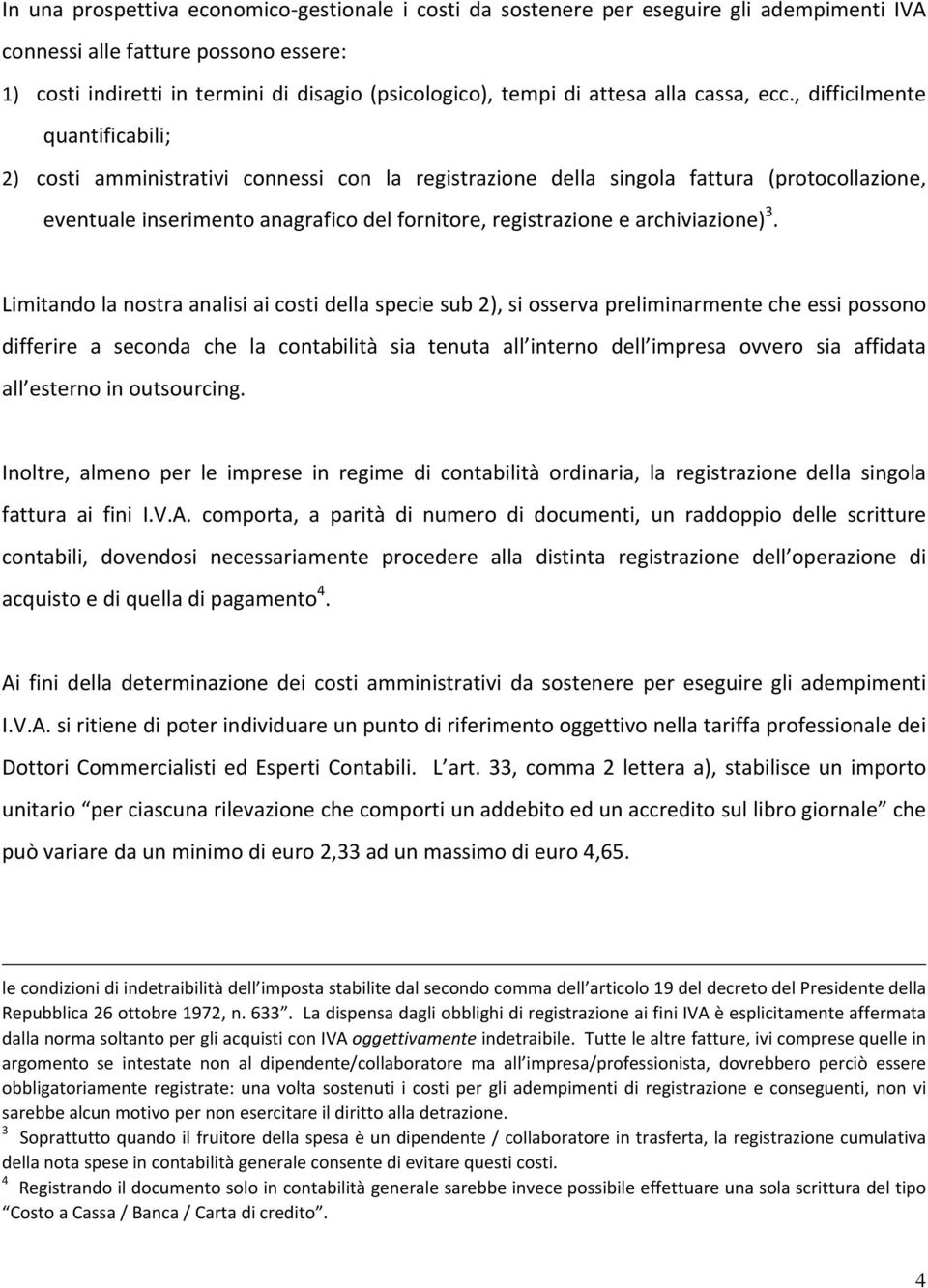 , difficilmente quantificabili; 2) costi amministrativi connessi con la registrazione della singola fattura (protocollazione, eventuale inserimento anagrafico del fornitore, registrazione e