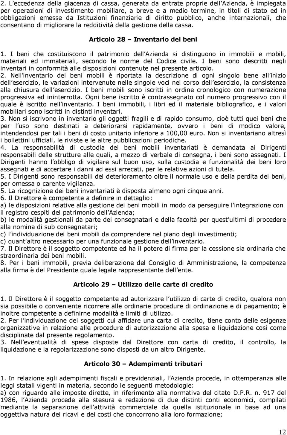 I beni che costituiscono il patrimonio dell Azienda si distinguono in immobili e mobili, materiali ed immateriali, secondo le norme del Codice civile.