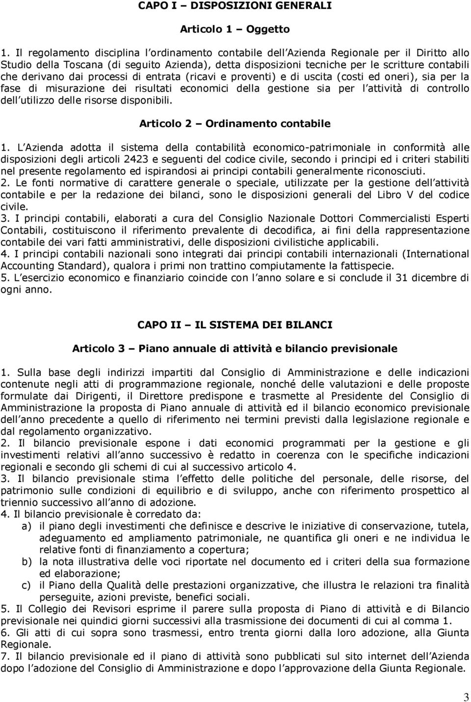 derivano dai processi di entrata (ricavi e proventi) e di uscita (costi ed oneri), sia per la fase di misurazione dei risultati economici della gestione sia per l attività di controllo dell utilizzo