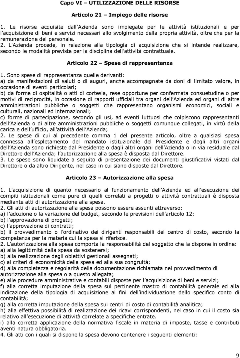 del personale. 2. L Azienda procede, in relazione alla tipologia di acquisizione che si intende realizzare, secondo le modalità previste per la disciplina dell attività contrattuale.