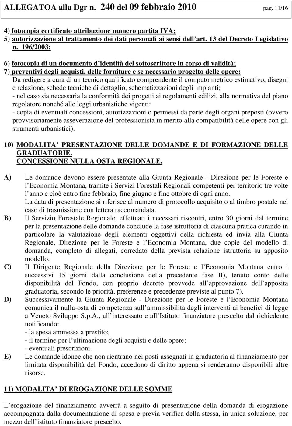 196/2003; 6) fotocopia di un documento d identità del sottoscrittore in corso di validità; 7) preventivi degli acquisti, delle forniture e se necessario progetto delle opere: Da redigere a cura di un