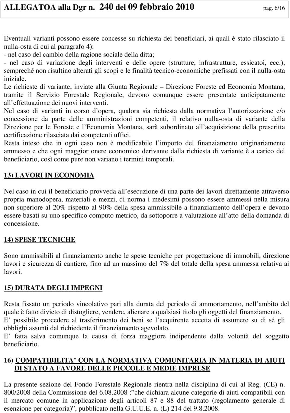 ditta; - nel caso di variazione degli interventi e delle opere (strutture, infrastrutture, essicatoi, ecc.