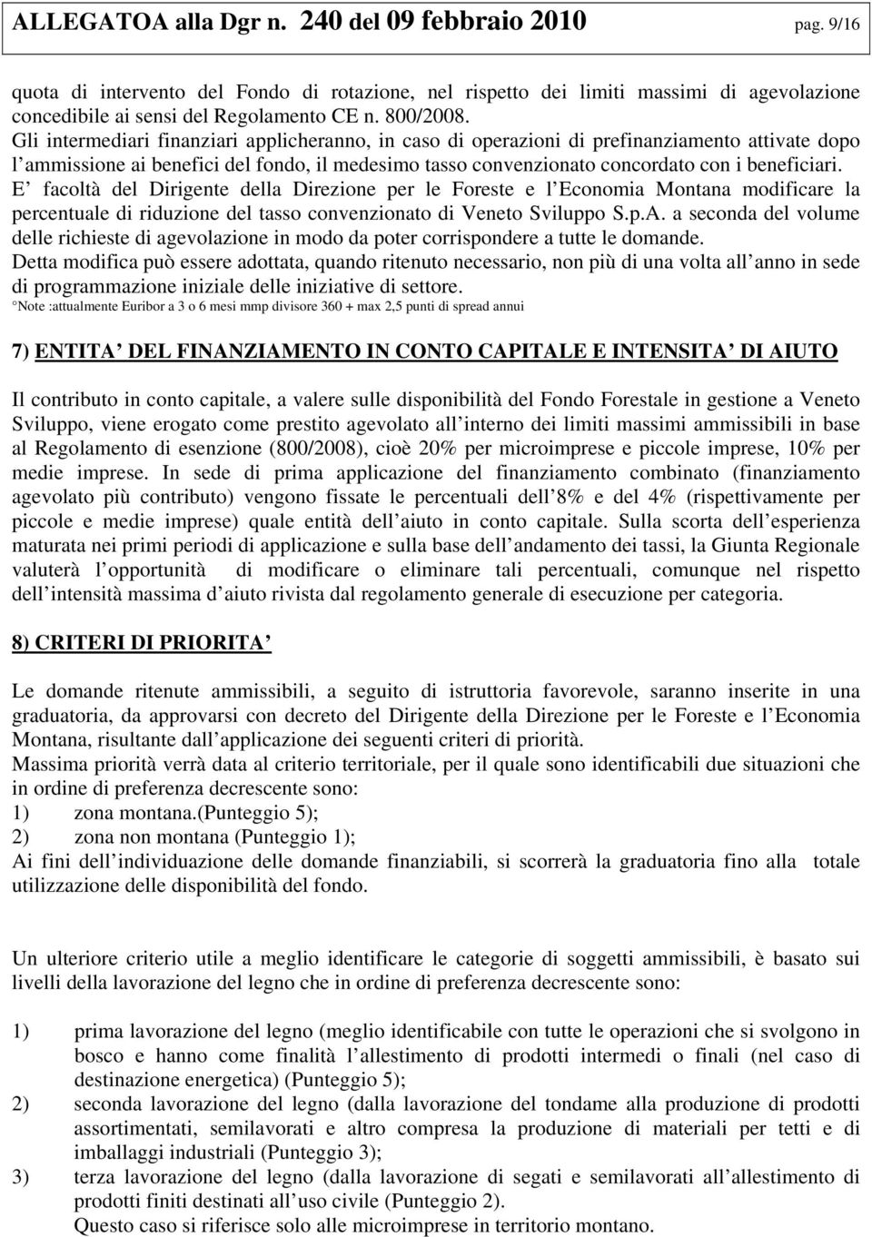 Gli intermediari finanziari applicheranno, in caso di operazioni di prefinanziamento attivate dopo l ammissione ai benefici del fondo, il medesimo tasso convenzionato concordato con i beneficiari.