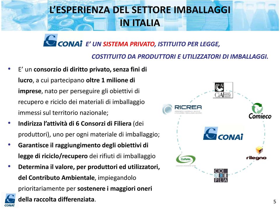 produttori), uno per ogni materiale di imballaggio; Garantisce il raggiungimento degli obiettivi di legge di riciclo/recupero dei rifiuti di imballaggio Determina il valore, per