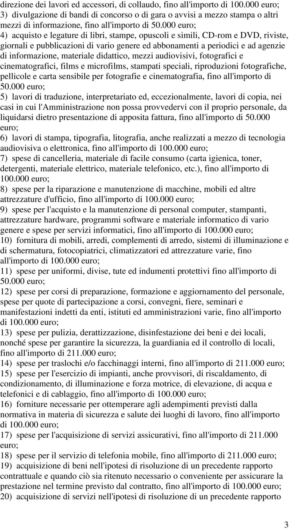 000 euro; 4) acquisto e legature di libri, stampe, opuscoli e simili, CD-rom e DVD, riviste, giornali e pubblicazioni di vario genere ed abbonamenti a periodici e ad agenzie di informazione,