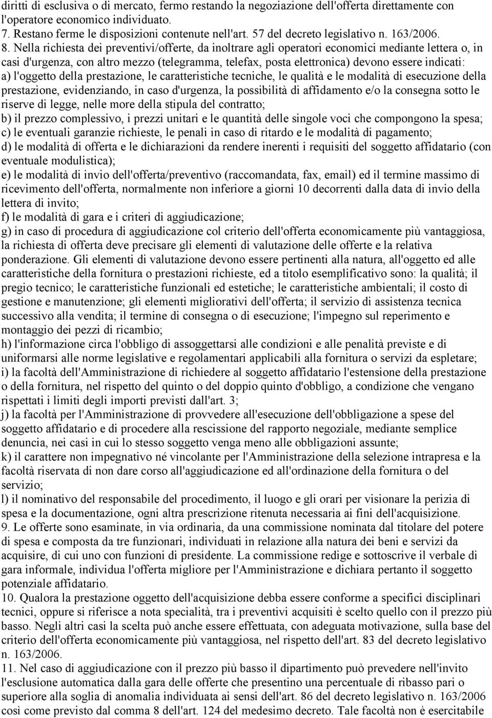 Nella richiesta dei preventivi/offerte, da inoltrare agli operatori economici mediante lettera o, in casi d'urgenza, con altro mezzo (telegramma, telefax, posta elettronica) devono essere indicati: