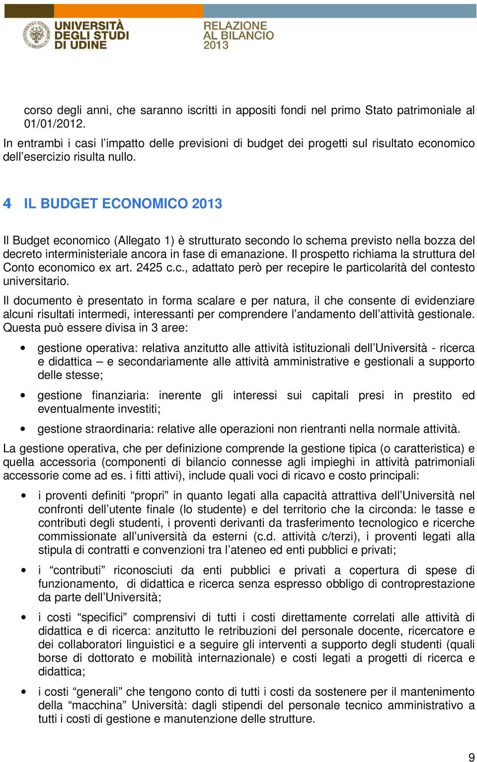 4 IL BUDGET ECONOMICO 2013 Il Budget economico (Allegato 1) è strutturato secondo lo schema previsto nella bozza del decreto interministeriale ancora in fase di emanazione.