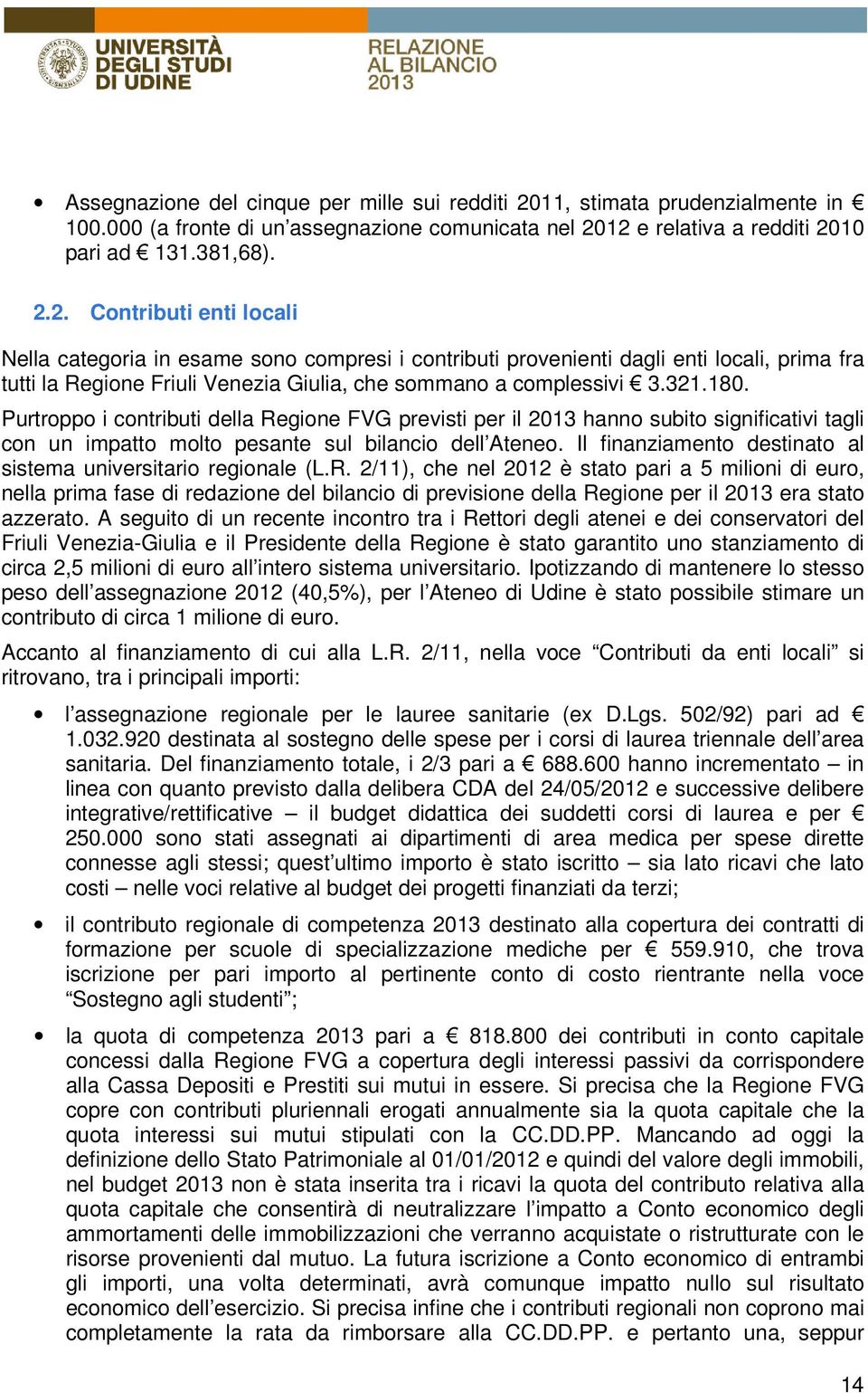 12 e relativa a redditi 2010 pari ad 131.381,68). 2.2. Contributi enti locali Nella categoria in esame sono compresi i contributi provenienti dagli enti locali, prima fra tutti la Regione Friuli Venezia Giulia, che sommano a complessivi 3.