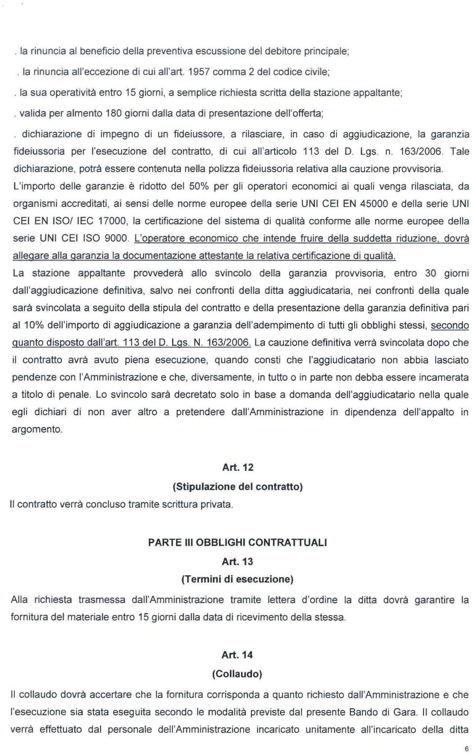 dichiarazione di impegno di un fideiussore, a rilasciare, in caso di aggiudicazione, la garanzia fideiussoria per l'esecuzione del contratto, di cui all'articolo 113 del D. Lgs. n. 163/2006.