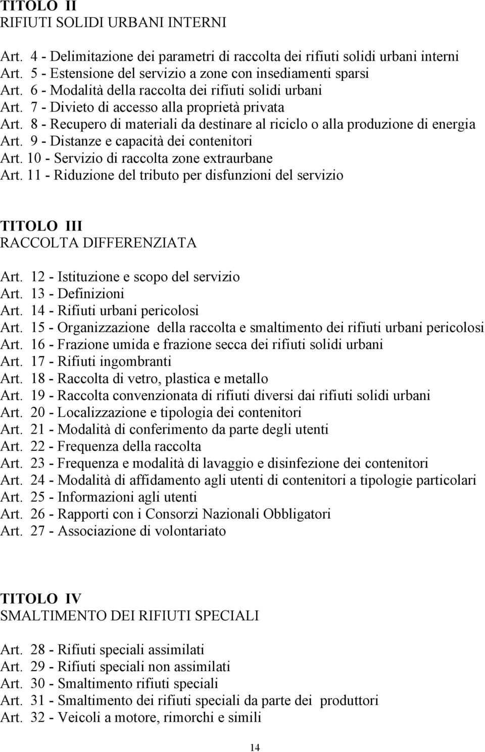 9 - Distanze e capacità dei contenitori Art. 10 - Servizio di raccolta zone extraurbane Art. 11 - Riduzione del tributo per disfunzioni del servizio TITOLO III RACCOLTA DIFFERENZIATA Art.