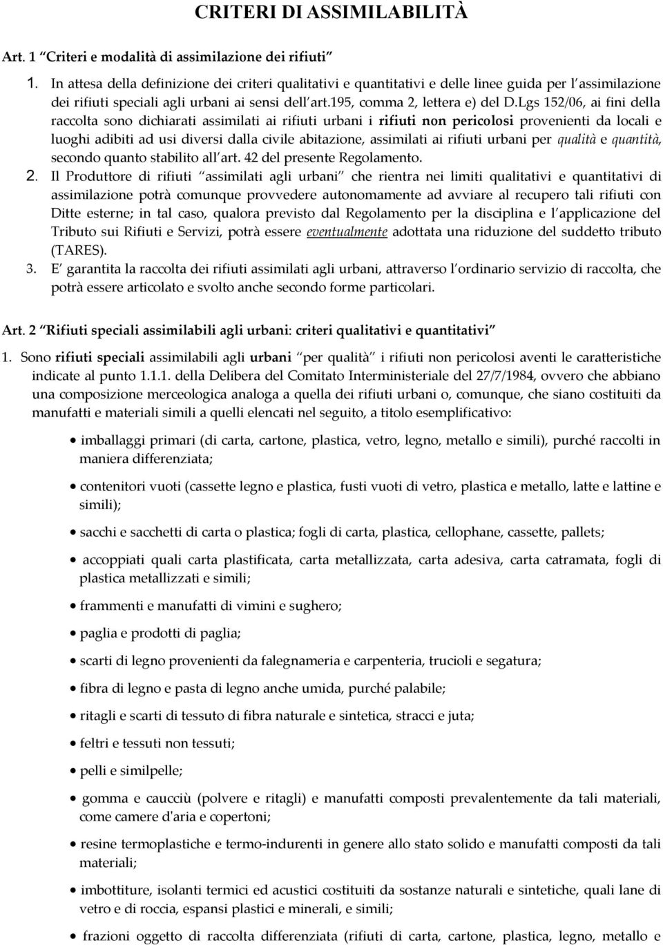 Lgs 152/06, ai fini della raccolta sono dichiarati assimilati ai rifiuti urbani i rifiuti non pericolosi provenienti da locali e luoghi adibiti ad usi diversi dalla civile abitazione, assimilati ai