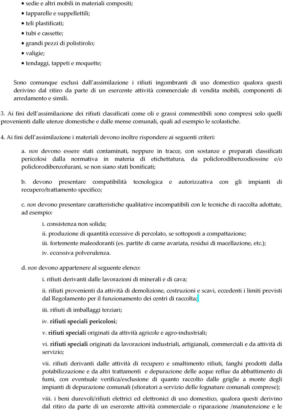 Ai fini dell assimilazione dei rifiuti classificati come oli e grassi commestibili sono compresi solo quelli provenienti dalle utenze domestiche e dalle mense comunali, quali ad esempio le