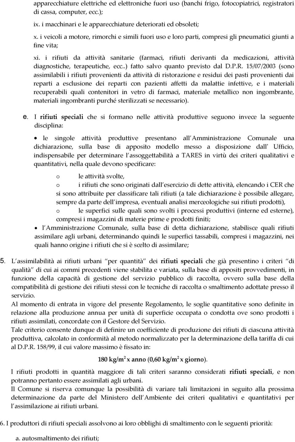 i rifiuti da attività sanitarie (farmaci, rifiuti derivanti da medicazioni, attività diagnostiche, terapeutiche, ecc..) fatto salvo quanto previsto dal D.P.R.