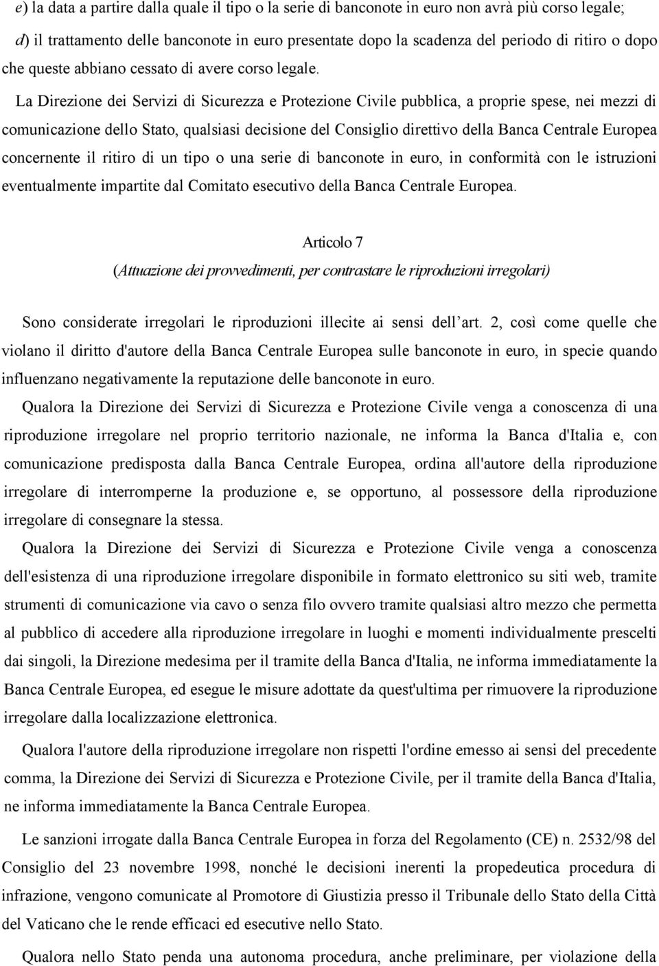 La Direzione dei Servizi di Sicurezza e Protezione Civile pubblica, a proprie spese, nei mezzi di comunicazione dello Stato, qualsiasi decisione del Consiglio direttivo della Banca Centrale Europea