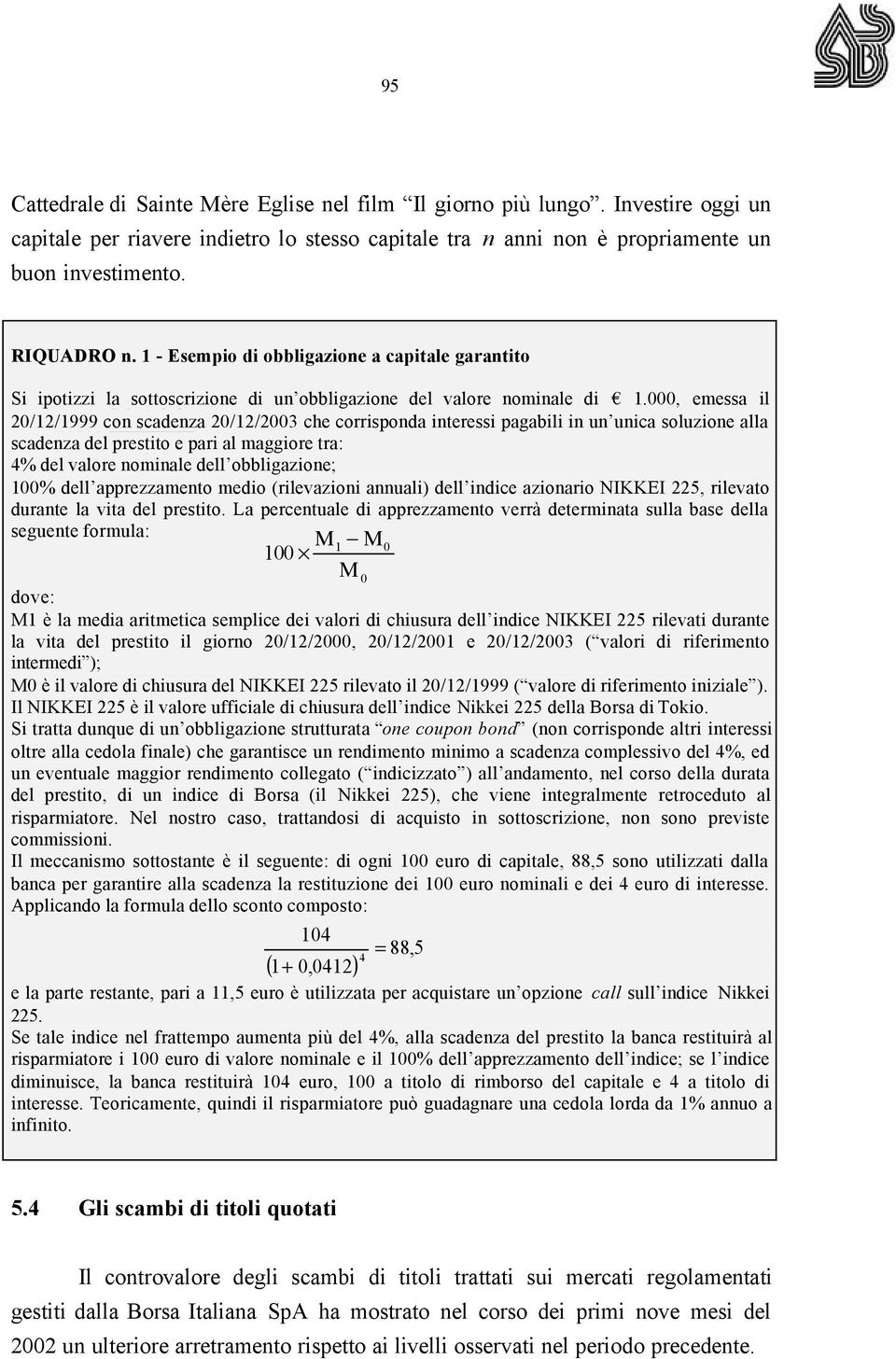 000, emessa il 20/12/1999 con M1scadenza M 0 20/12/2003 che corrisponda interessi pagabili in un unica soluzione alla 100 scadenza del prestito M e pari al maggiore tra: 0 4% del valore nominale dell