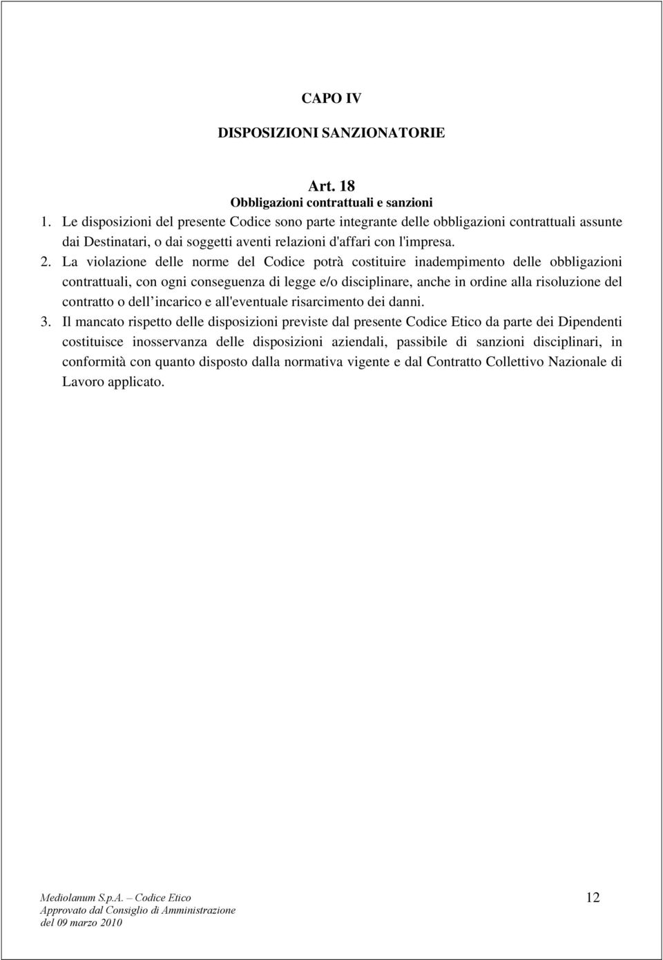 La violazione delle norme del Codice potrà costituire inadempimento delle obbligazioni contrattuali, con ogni conseguenza di legge e/o disciplinare, anche in ordine alla risoluzione del contratto o