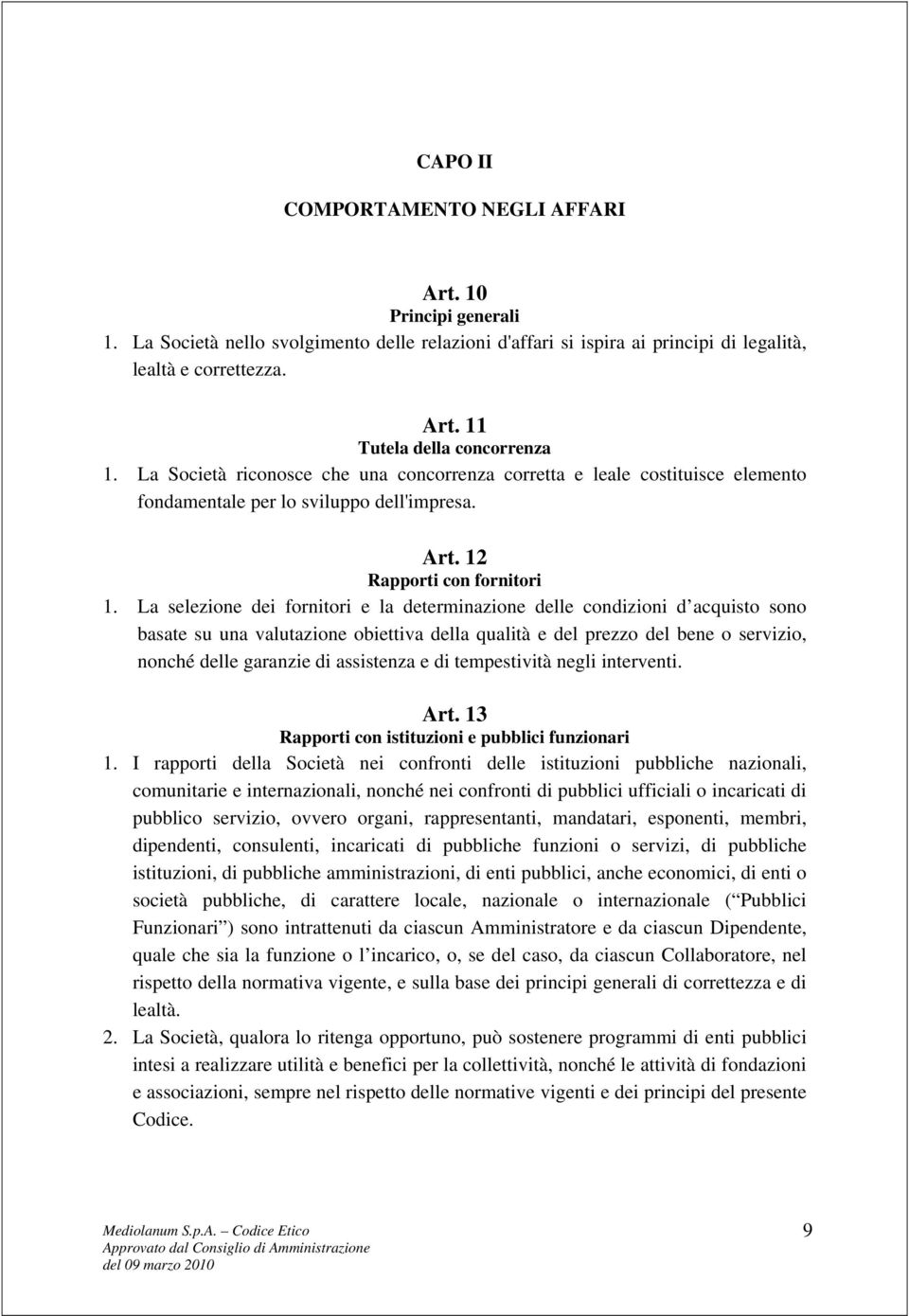 La selezione dei fornitori e la determinazione delle condizioni d acquisto sono basate su una valutazione obiettiva della qualità e del prezzo del bene o servizio, nonché delle garanzie di assistenza