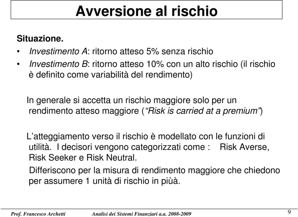 variabilità del rendimento) In generale si accetta un rischio maggiore solo per un rendimento atteso maggiore ( Risk is carried at a premium