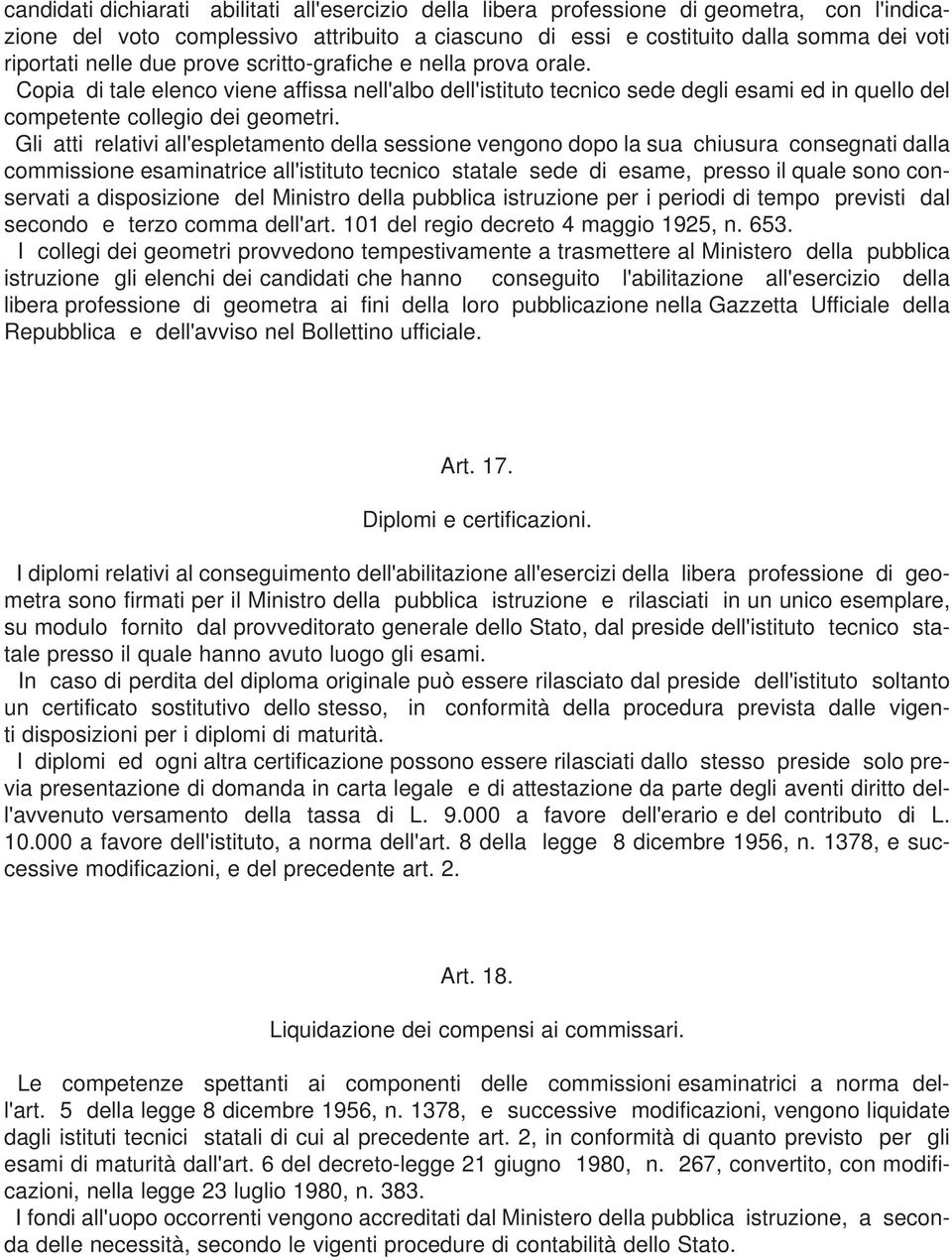 Gli atti relativi all'espletamento della sessione vengono dopo la sua chiusura consegnati dalla commissione esaminatrice all'istituto tecnico statale sede di esame, presso il quale sono conservati a