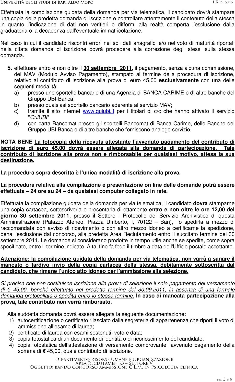 Nel caso in cui il candidato riscontri errori nei soli dati anagrafici e/o nel voto di maturità riportati nella citata domanda di iscrizione dovrà procedere alla correzione degli stessi sulla stessa