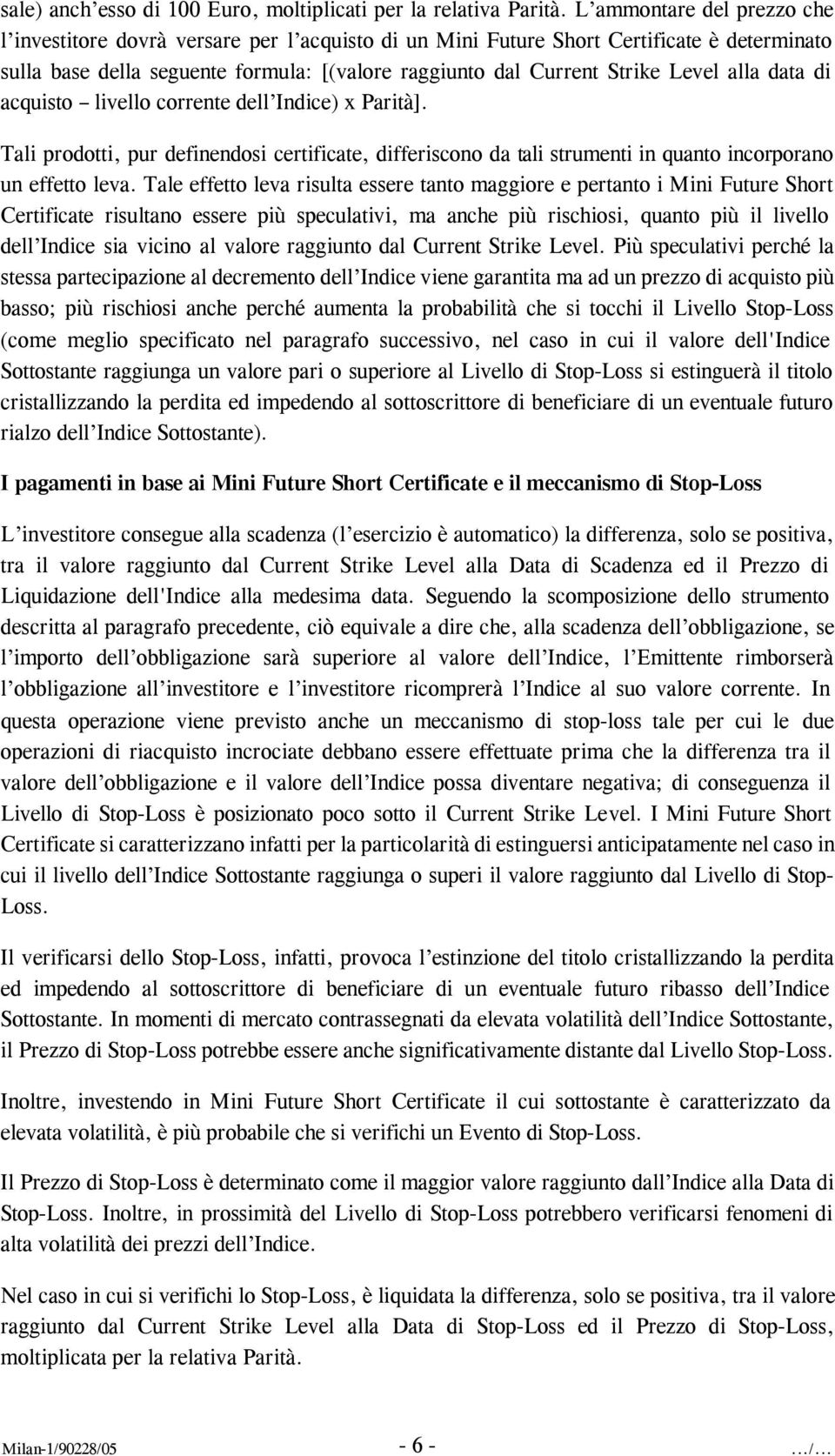 alla data di acquisto livello corrente dell Indice) x Parità]. Tali prodotti, pur definendosi certificate, differiscono da tali strumenti in quanto incorporano un effetto leva.