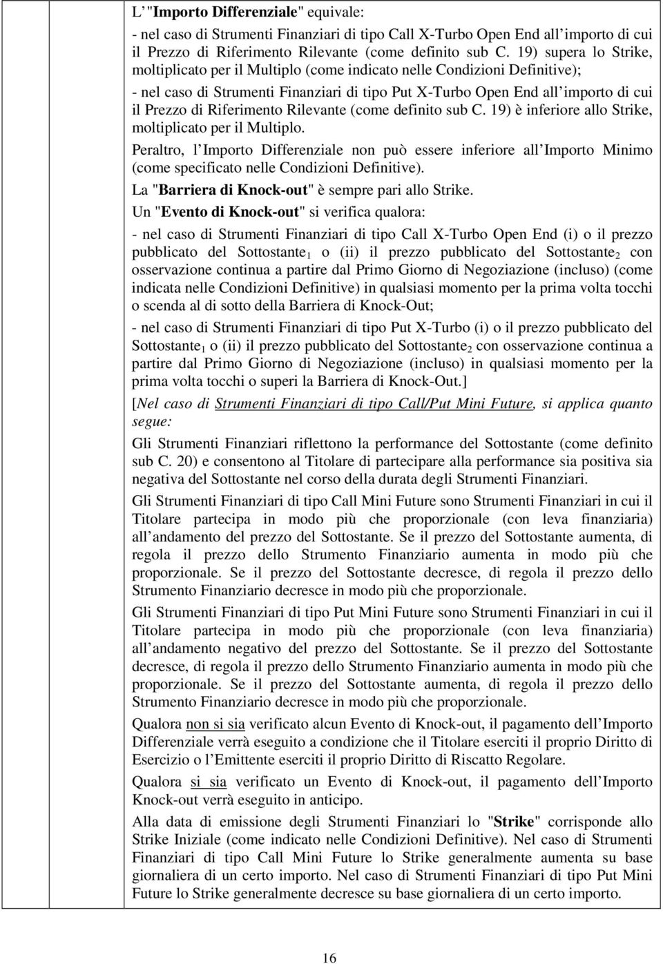 Riferimento Rilevante (come definito sub C. 19) è inferiore allo Strike, moltiplicato per il Multiplo.