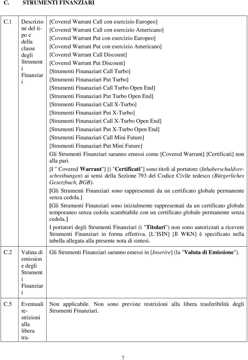 con esercizio Americano] [Covered Warrant Call Discount] [Covered Warrant Put Discount] [Strumenti Finanaziari Call Turbo] [Strumenti Finanaziari Put Turbo] [Strumenti Finanaziari Call Turbo Open