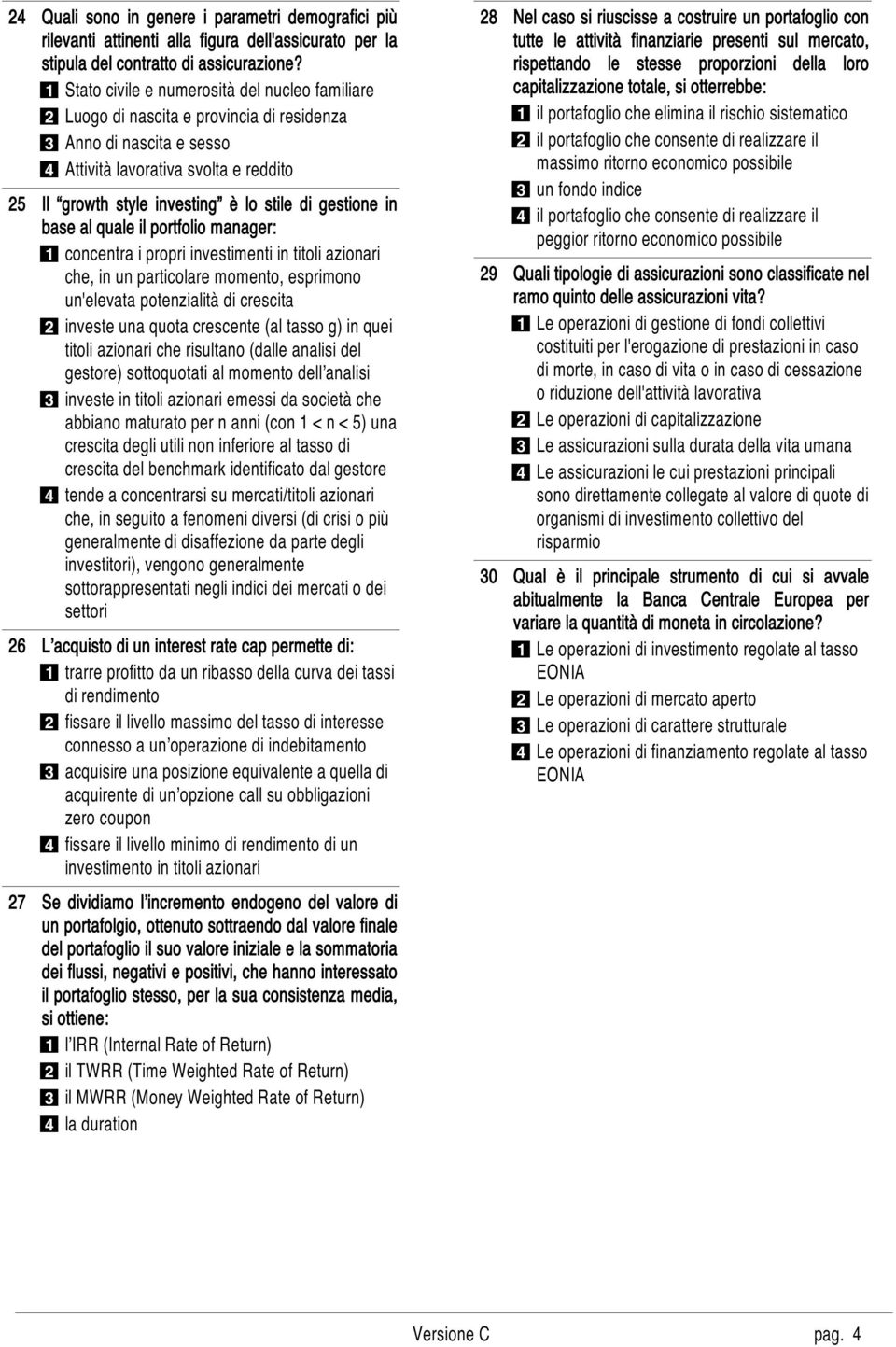 gestione in base al quale il portfolio manager: 1 concentra i propri investimenti in titoli azionari che, in un particolare momento, esprimono un'elevata potenzialità di crescita 2 investe una quota