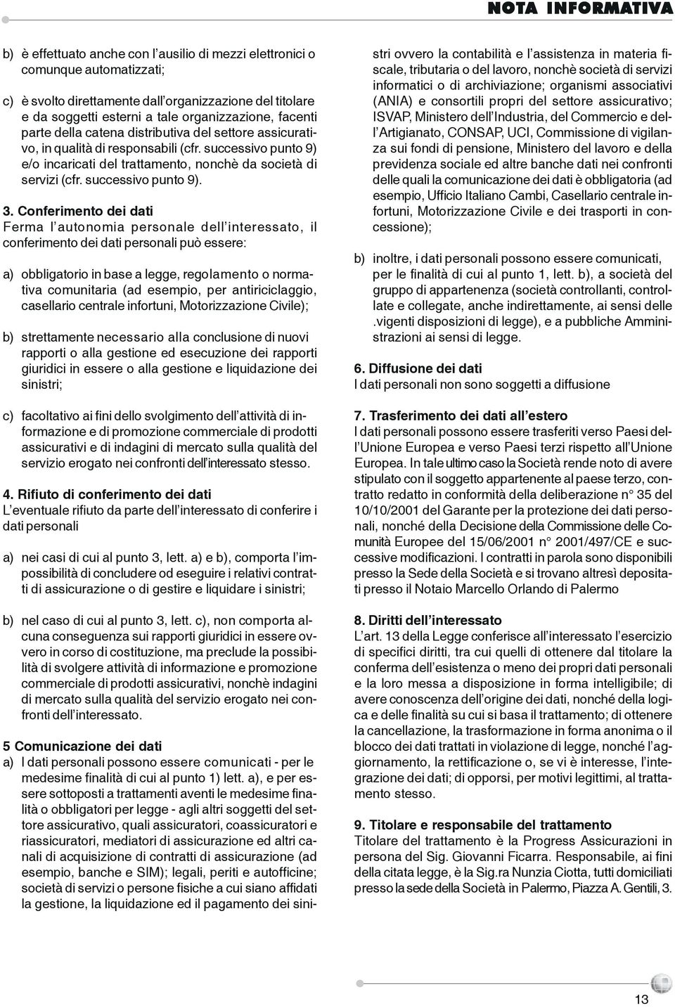 successivo punto 9) e/o incaricati del trattamento, nonchè da società di servizi (cfr. successivo punto 9). 3.