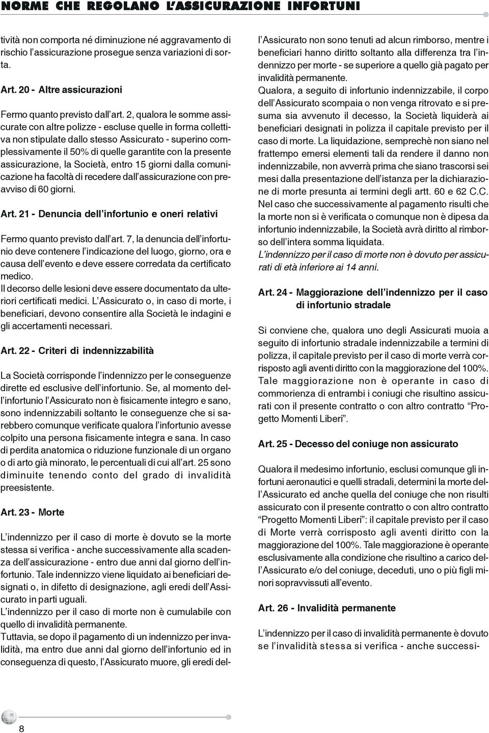 2, qualora le somme assicurate con altre polizze - escluse quelle in forma collettiva non stipulate dallo stesso Assicurato - superino complessivamente il 50% di quelle garantite con la presente