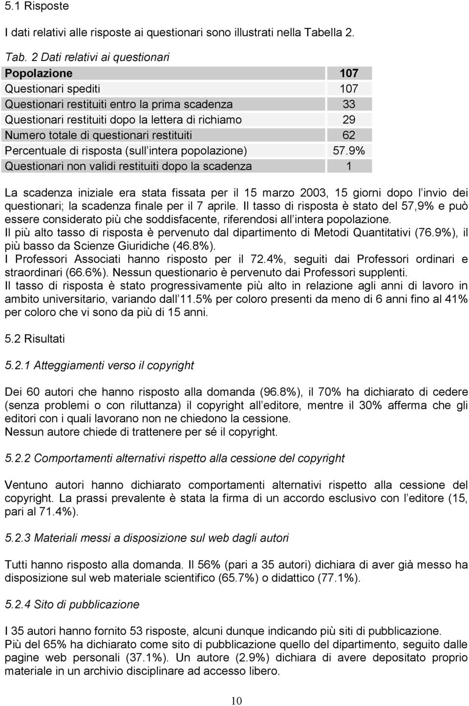 2 Dati relativi ai questionari Popolazione 107 Questionari spediti 107 Questionari restituiti entro la prima scadenza 33 Questionari restituiti dopo la lettera di richiamo 29 Numero totale di