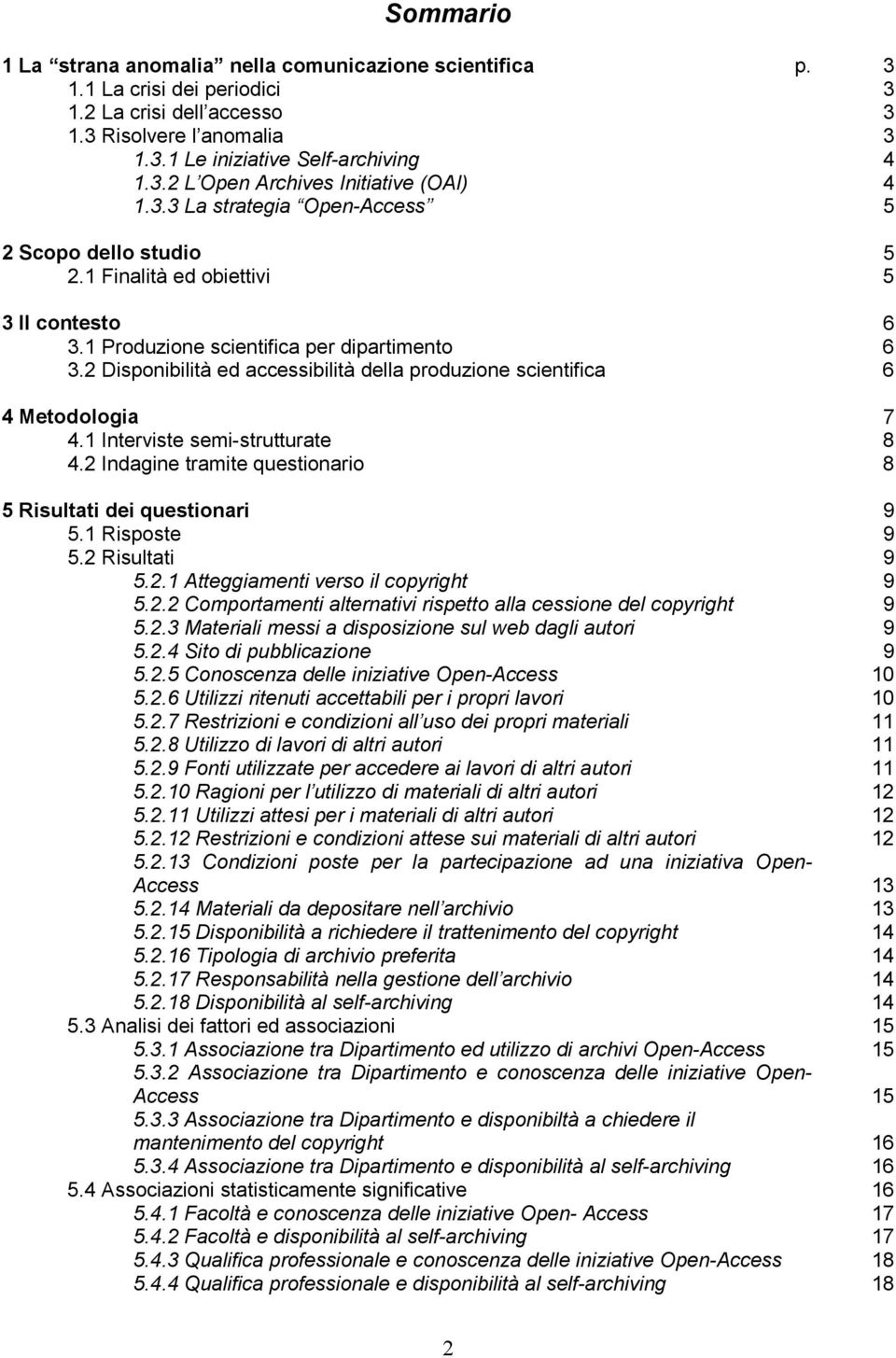 2 Disponibilità ed accessibilità della produzione scientifica 6 4 Metodologia 7 4.1 Interviste semi-strutturate 8 4.2 Indagine tramite questionario 8 5 Risultati dei questionari 9 5.1 Risposte 9 5.