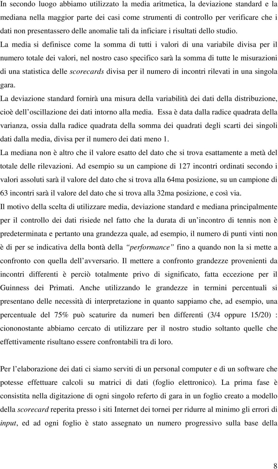 La media si definisce come la somma di tutti i valori di una variabile divisa per il numero totale dei valori, nel nostro caso specifico sarà la somma di tutte le misurazioni di una statistica delle