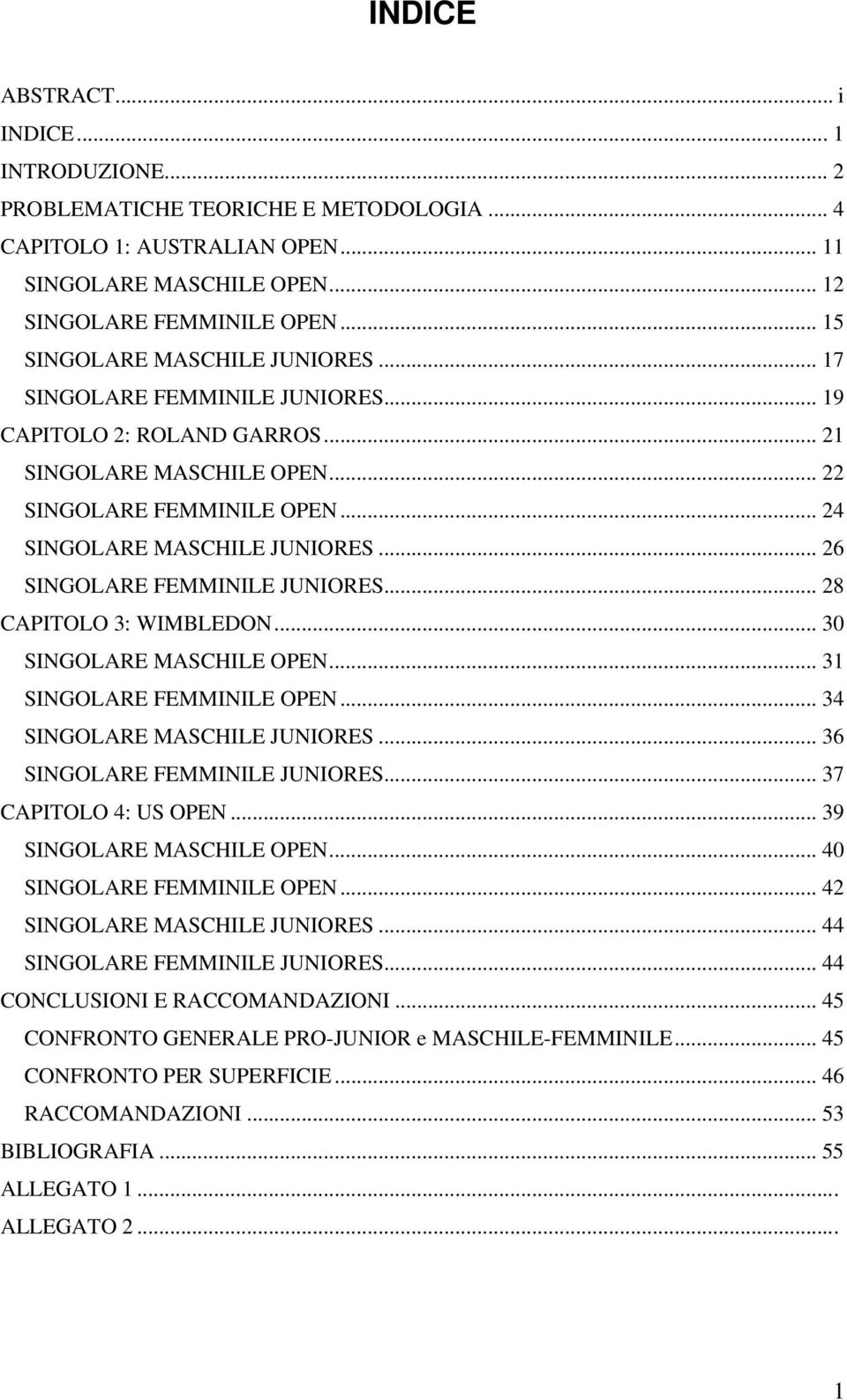 .. 26 SINGOLARE FEMMINILE JUNIORES... 28 CAPITOLO 3: WIMBLEDON... 30 SINGOLARE MASCHILE OPEN... 31 SINGOLARE FEMMINILE OPEN... 34 SINGOLARE MASCHILE JUNIORES... 36 SINGOLARE FEMMINILE JUNIORES.