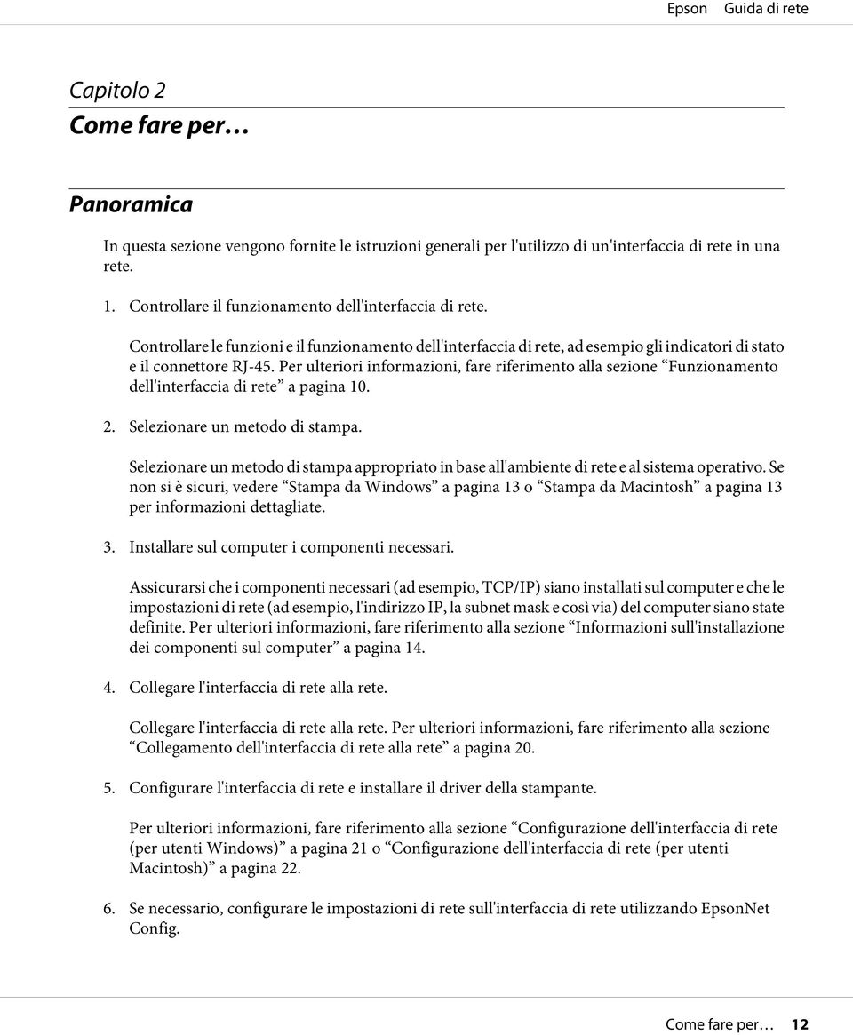 Per ulteriori informazioni, fare riferimento alla sezione Funzionamento dell'interfaccia di rete a pagina 10. 2. Selezionare un metodo di stampa.