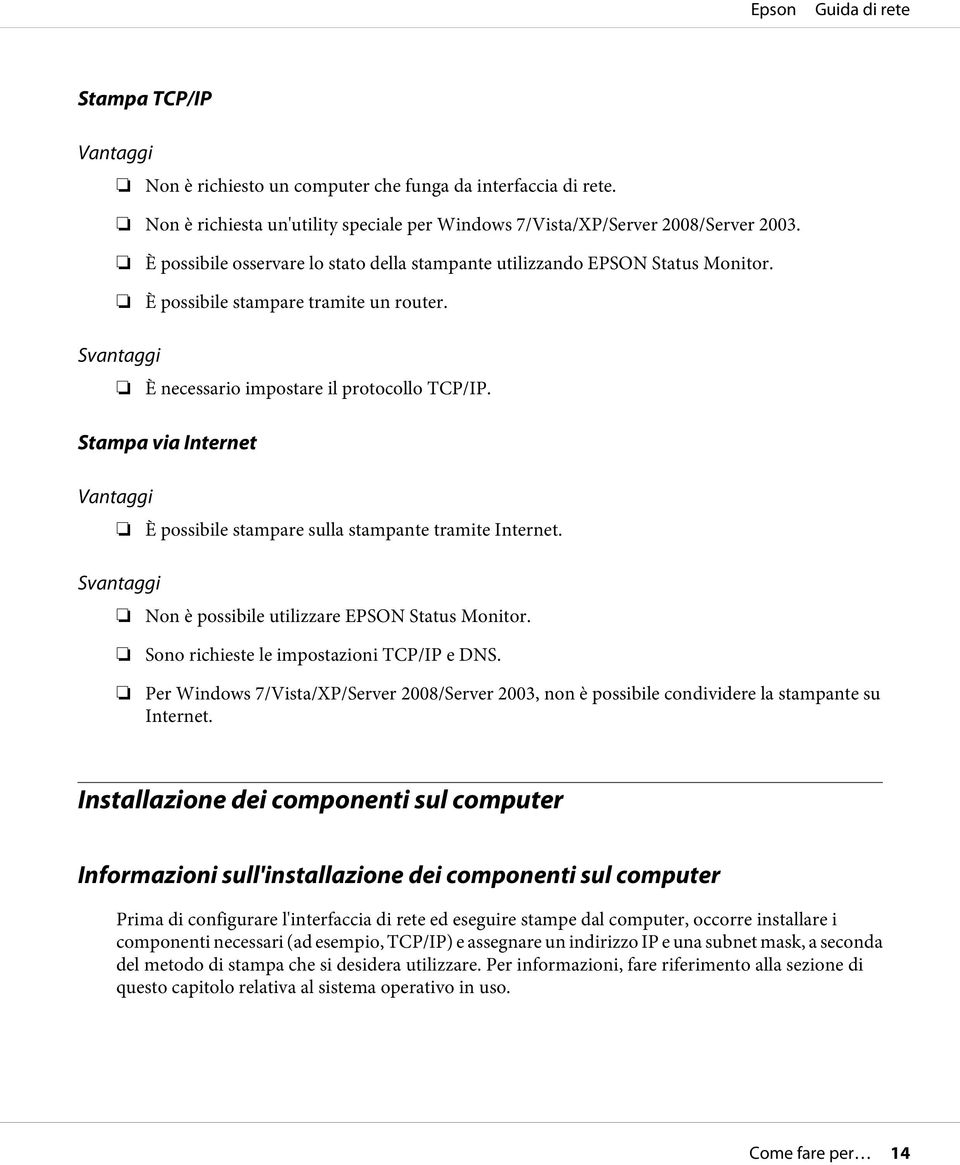 Stampa via Internet Vantaggi È possibile stampare sulla stampante tramite Internet. Svantaggi Non è possibile utilizzare EPSON Status Monitor. Sono richieste le impostazioni TCP/IP e DNS.