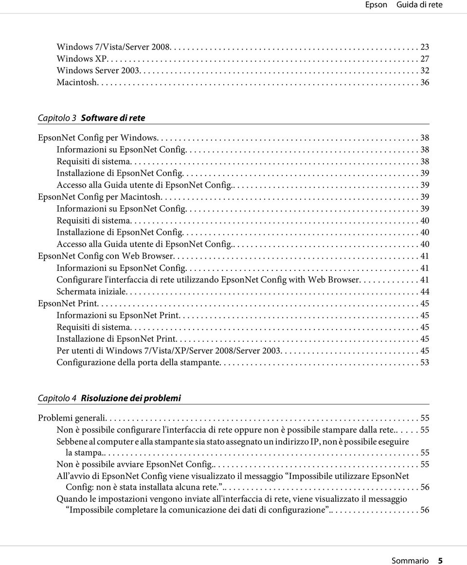 .. 39 Requisiti di sistema... 40 Installazione di EpsonNet Config........... 40 Accesso alla Guida utente di EpsonNet Config... 40 EpsonNet Config con Web Browser... 41 Informazioni su EpsonNet Config.