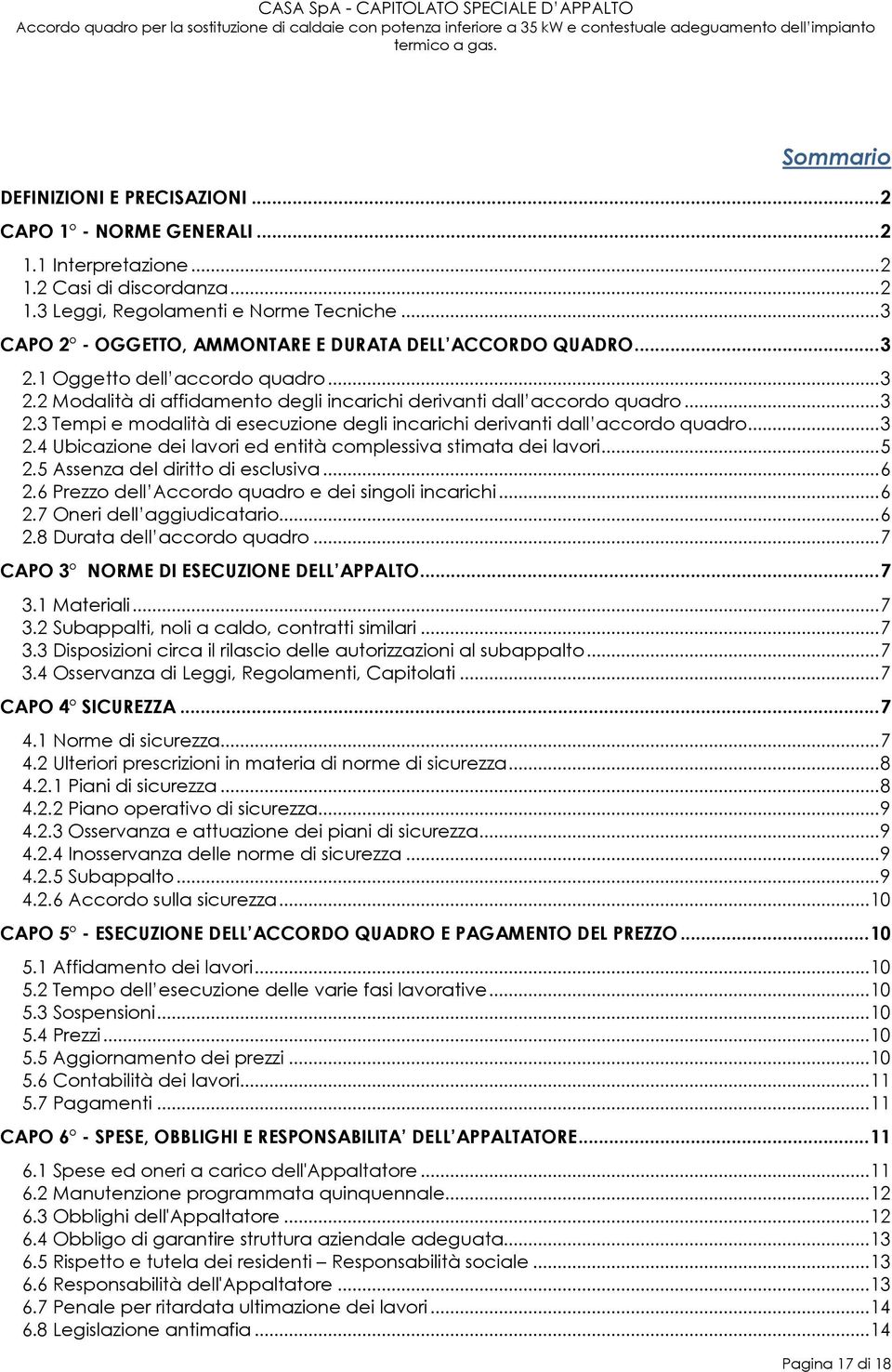 ..3 2.4 Ubicazione dei lavori ed entità complessiva stimata dei lavori...5 2.5 Assenza del diritto di esclusiva...6 2.6 Prezzo dell Accordo quadro e dei singoli incarichi...6 2.7 Oneri dell aggiudicatario.