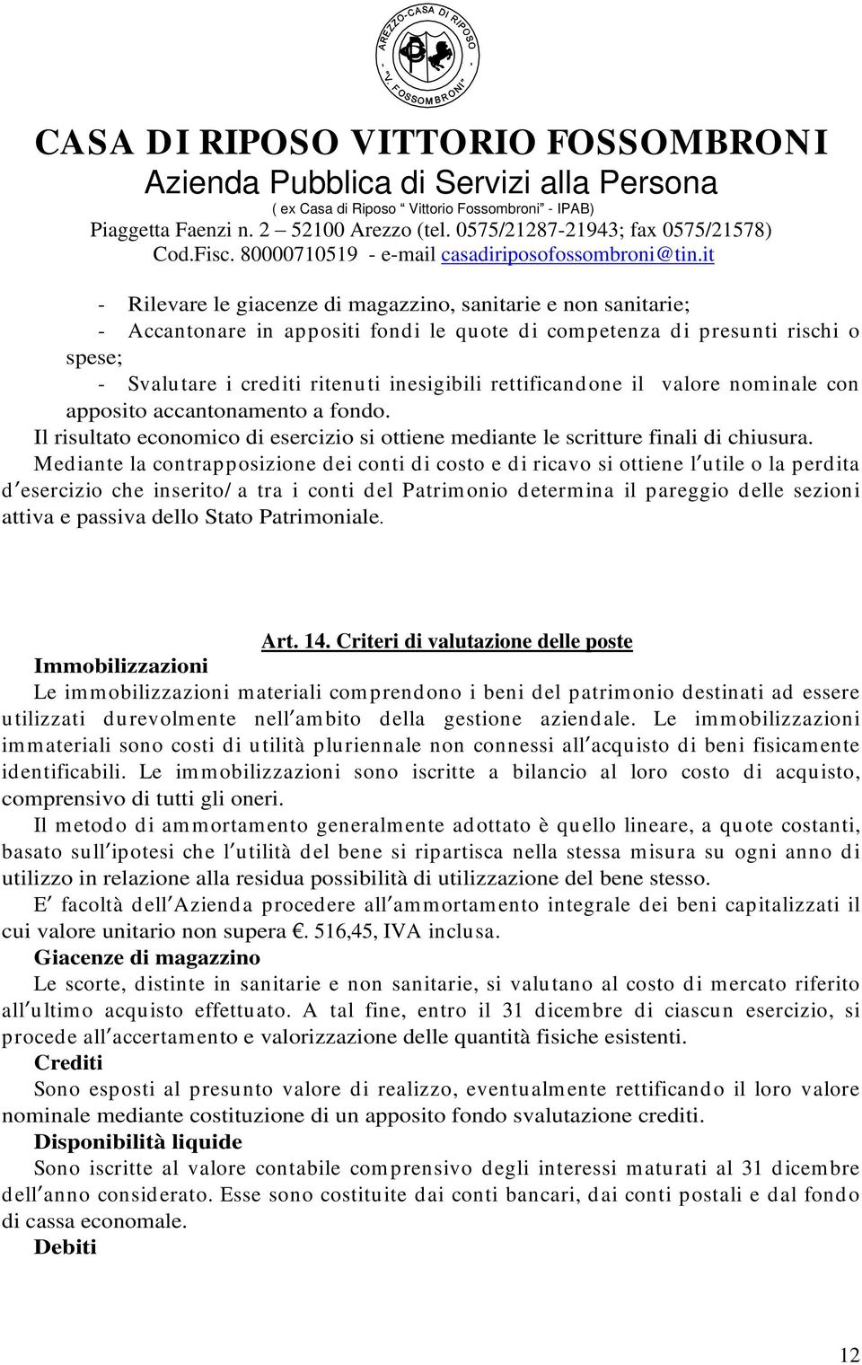 Mediante la contrapposizione dei conti di costo e di ricavo si ottiene l utile o la perdita d esercizio che inserito/ a tra i conti del Patrimonio determina il pareggio delle sezioni attiva e passiva