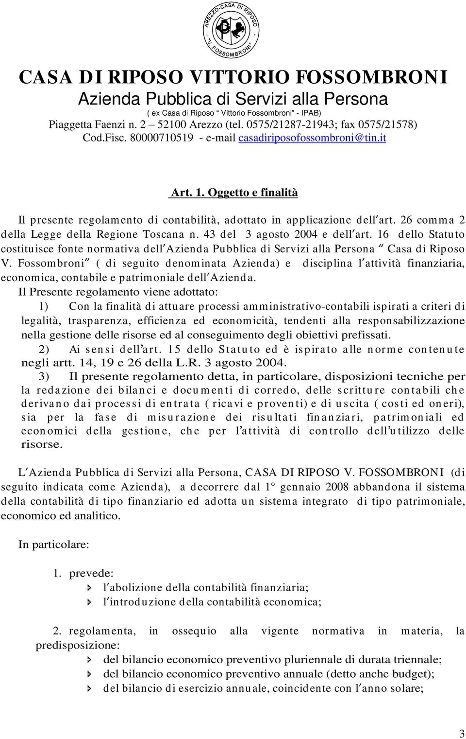 Il Presente regolamento viene adottato: 1) Con la finalità di attuare processi amministrativo-contabili ispirati a criteri di legalità, trasparenza, efficienza ed economicità, tendenti alla