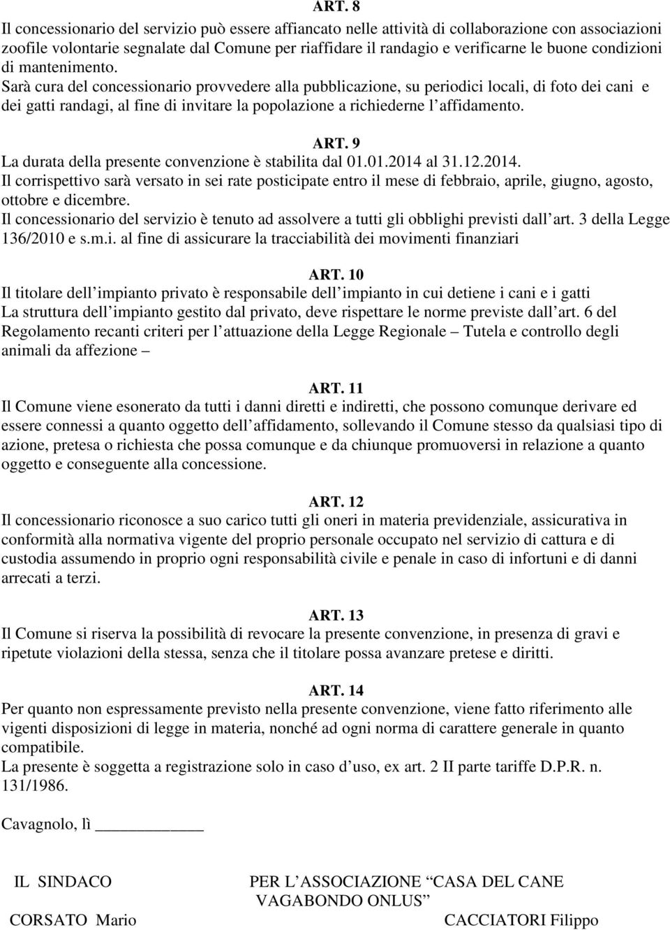 Sarà cura del concessionario provvedere alla pubblicazione, su periodici locali, di foto dei cani e dei gatti randagi, al fine di invitare la popolazione a richiederne l affidamento. ART.