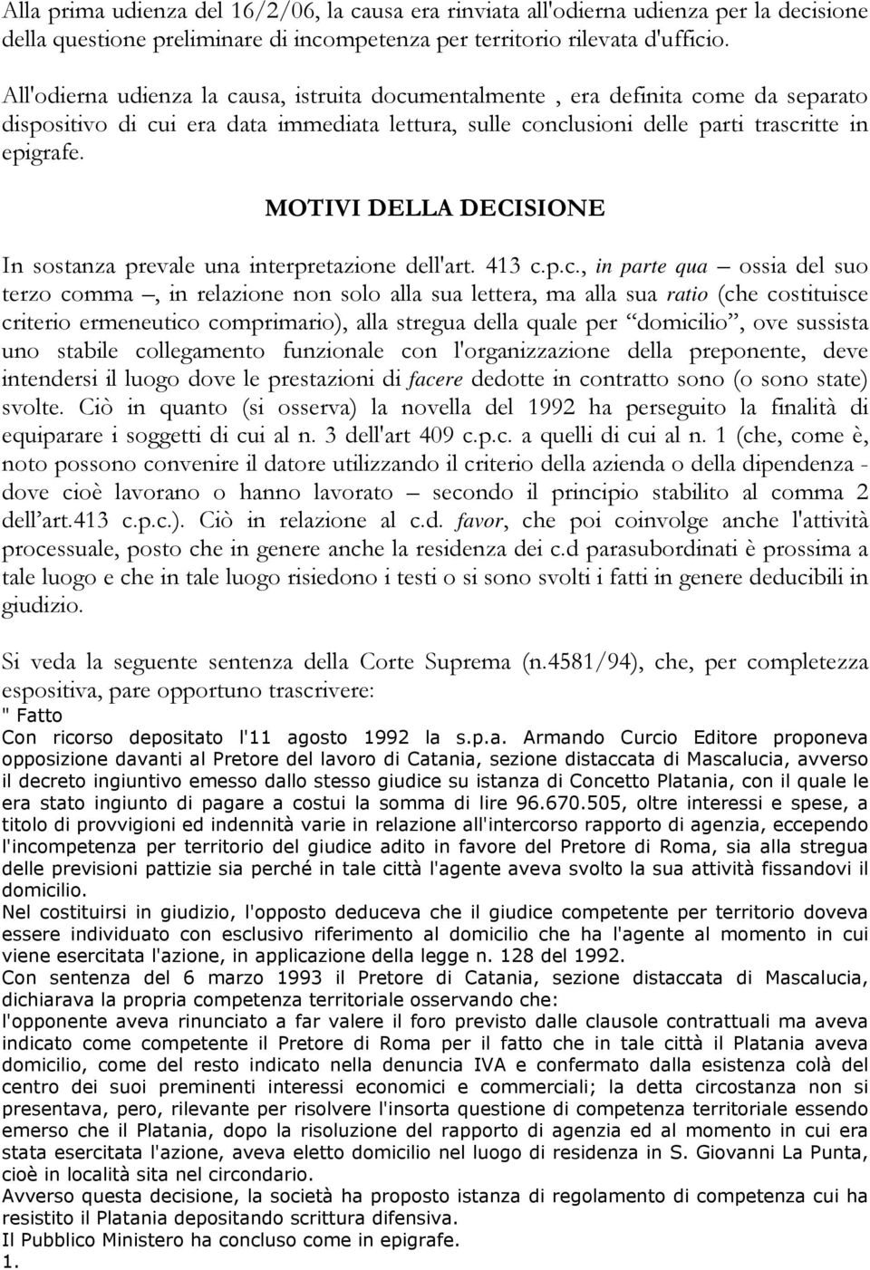 MOTIVI DELLA DECISIONE In sostanza prevale una interpretazione dell'art. 413 c.